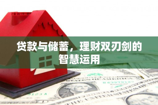 士林贷款与储蓄，理财双刃剑的智慧运用