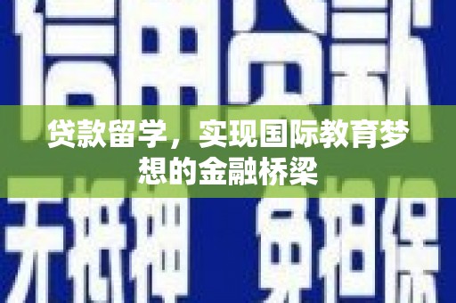 浪卡子贷款留学，实现国际教育梦想的金融桥梁