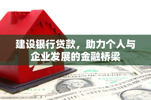 鹤庆建设银行贷款，助力个人与企业发展的金融桥梁