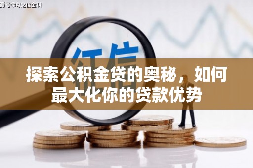 安定探索公积金贷的奥秘，如何最大化你的贷款优势
