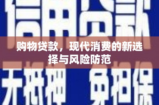 昭阳购物贷款，现代消费的新选择与风险防范
