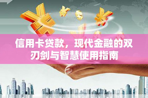 临漳信用卡贷款，现代金融的双刃剑与智慧使用指南
