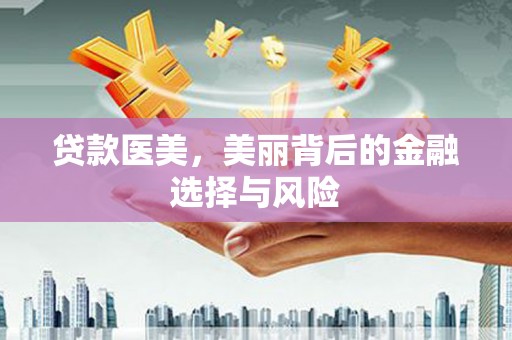 舞钢贷款医美，美丽背后的金融选择与风险