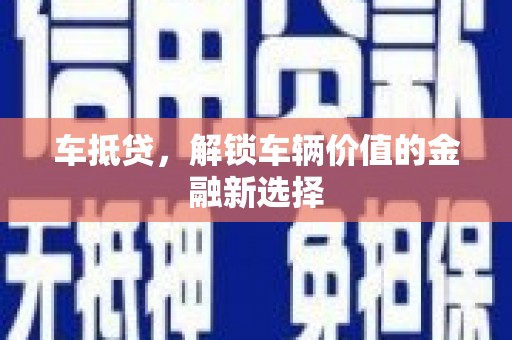 吐鲁番车抵贷，解锁车辆价值的金融新选择