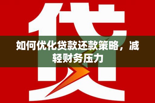 惠安如何优化贷款还款策略，减轻财务压力