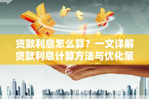道里贷款利息怎么算？一文详解贷款利息计算方法与优化策略