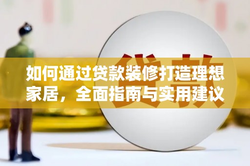 江山如何通过贷款装修打造理想家居,全面指南与实用建议 江山如何通过贷款装修打造理想家居,全面指南与实用建议