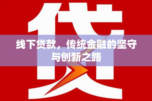 乌什线下贷款，传统金融的坚守与创新之路