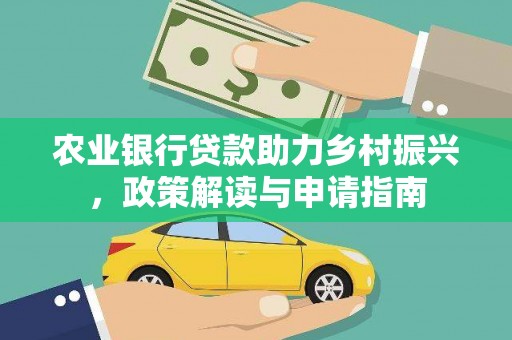 科尔沁左翼后旗农业银行贷款助力乡村振兴，政策解读与申请指南