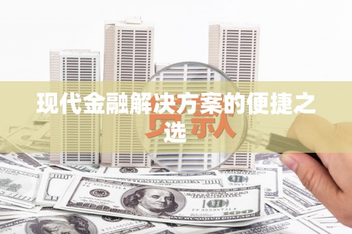 企石现代金融解决方案的便捷之选