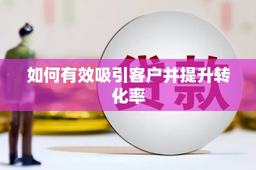 玄武如何有效吸引客户并提升转化率