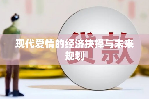 洛宁现代爱情的经济抉择与未来规划