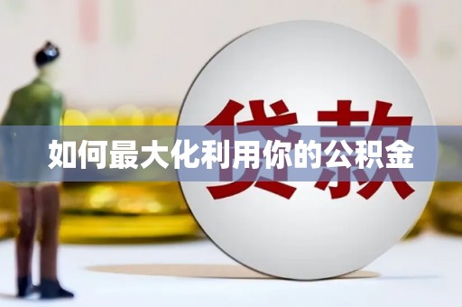 慈利如何最大化利用你的公积金