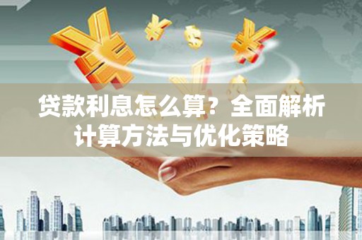 土默特左旗贷款利息怎么算？全面解析计算方法与优化策略